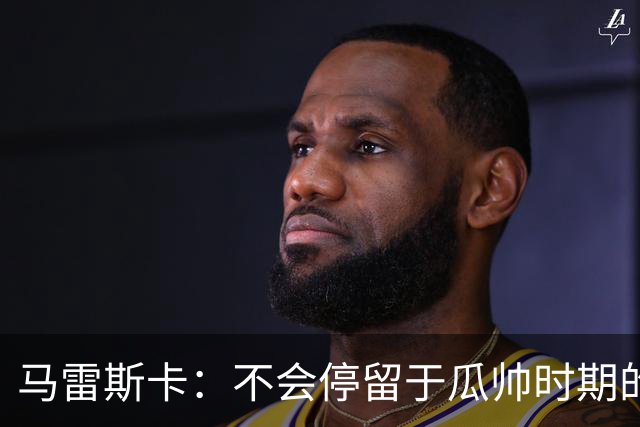马雷斯卡：不会停留于瓜帅时期的成就 多库对桑德兰可能复出